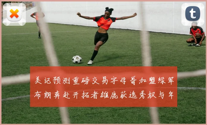 美记预测重磅交易字母哥加盟绿军布朗奔赴开拓者雄鹿获选秀权与年轻球员
