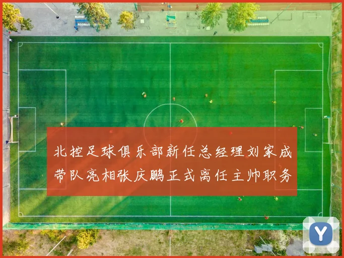 北控足球俱乐部新任总经理刘家成带队亮相张庆鹏正式离任主帅职务
